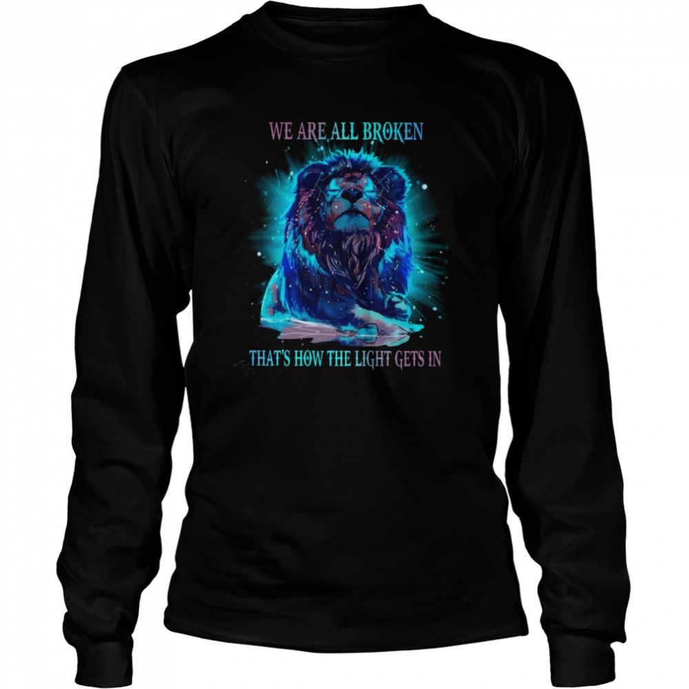 Lion we are all broken that’s how the light gets in shirt Long Sleeved T-shirt