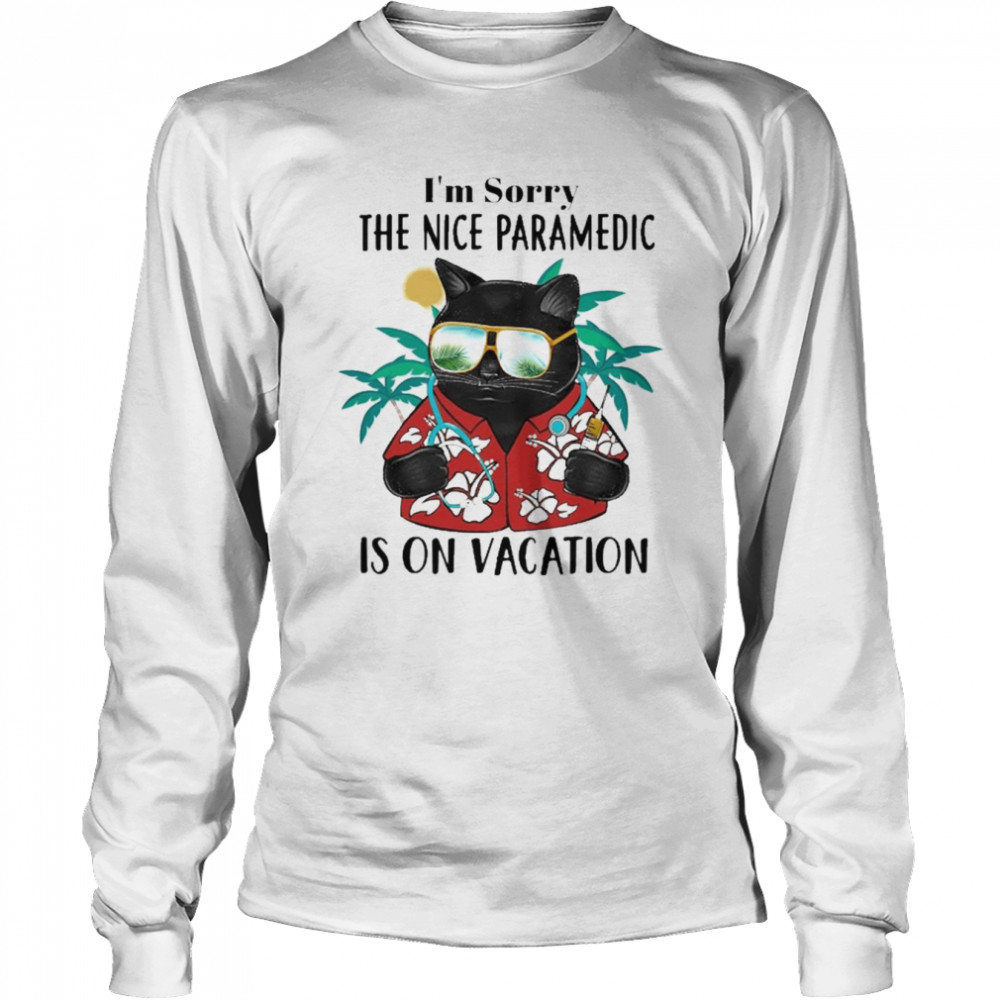 Black Cat I’m Sorry The Nice Paramedic Is On Vacation  Long Sleeved T-shirt