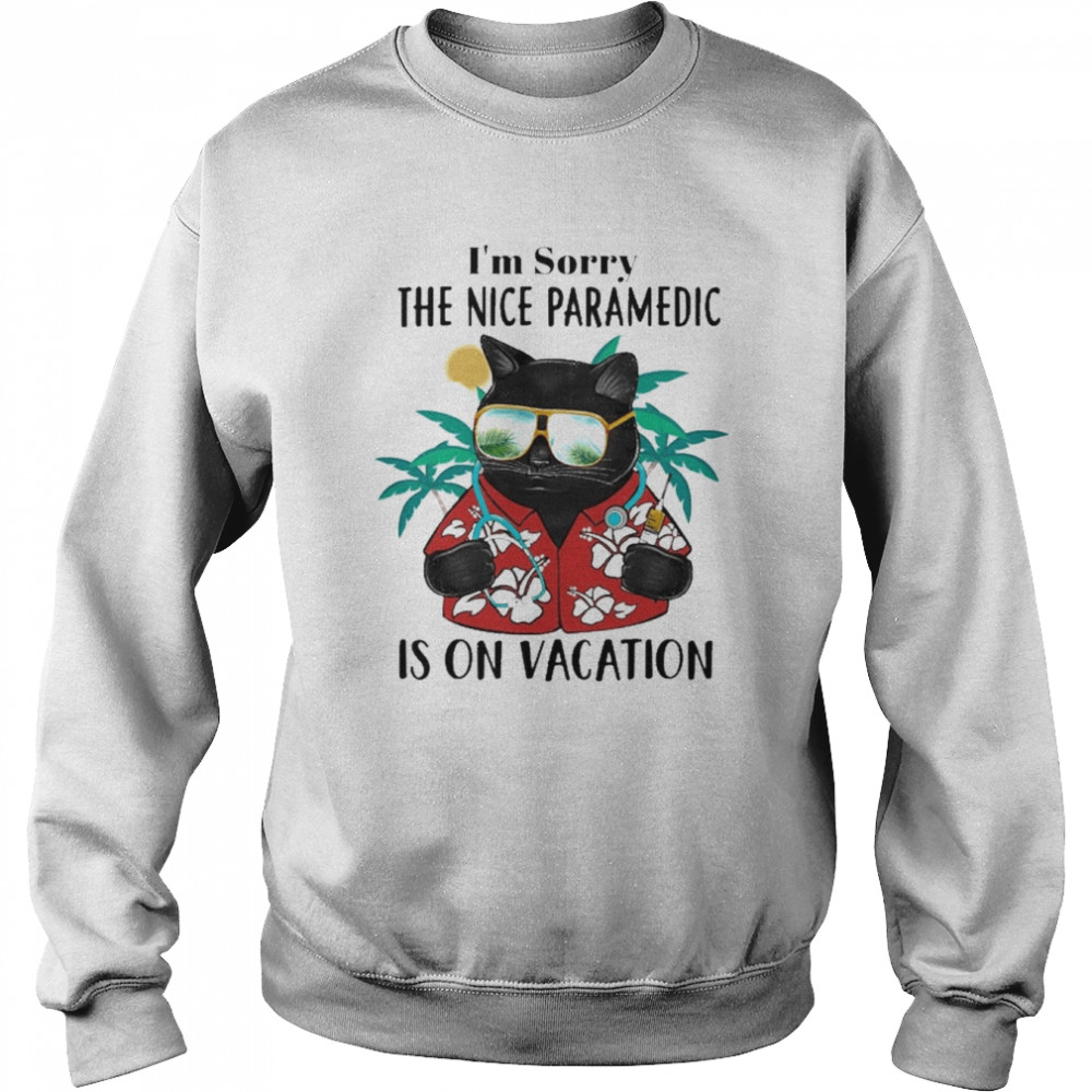 Black Cat I’m Sorry The Nice Paramedic Is On Vacation  Unisex Sweatshirt