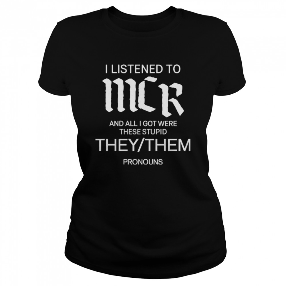 I Listen To Mcr And All I Got Were These Stupid They Them Pronouns  Classic Women's T-shirt