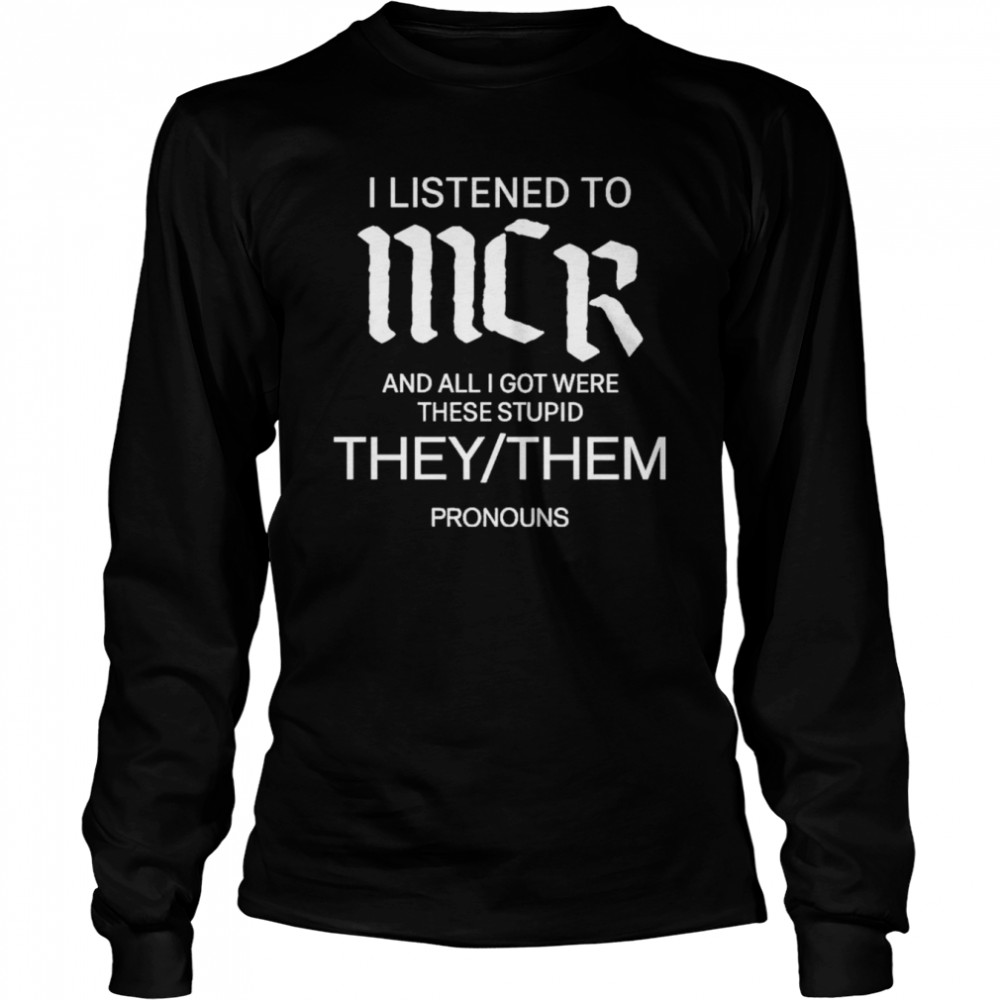I Listen To Mcr And All I Got Were These Stupid They Them Pronouns  Long Sleeved T-shirt