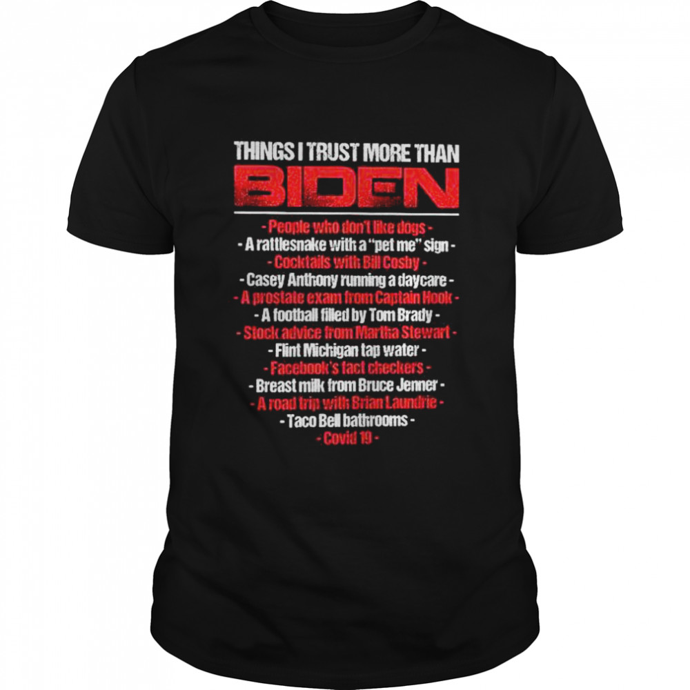 Things I trust more than Biden shirt