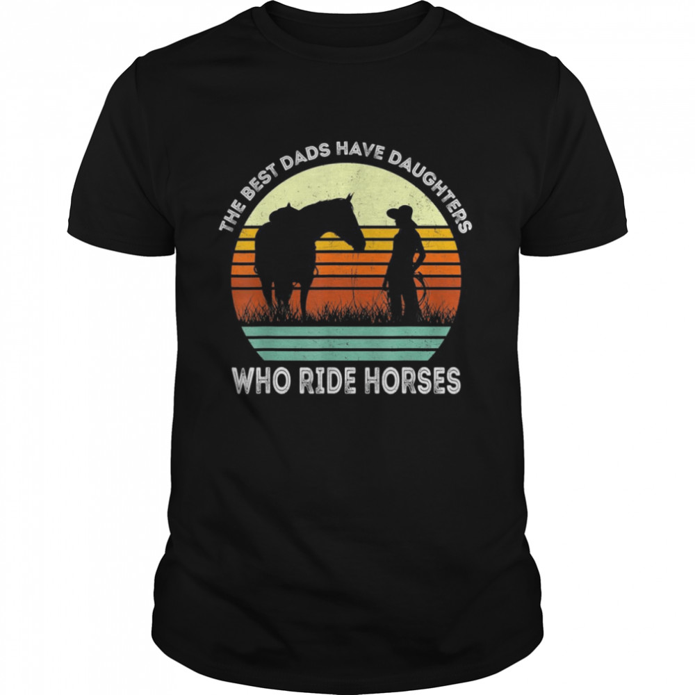 Vintage the Best Dads Have Daughters Who Ride Horses  Classic Men's T-shirt