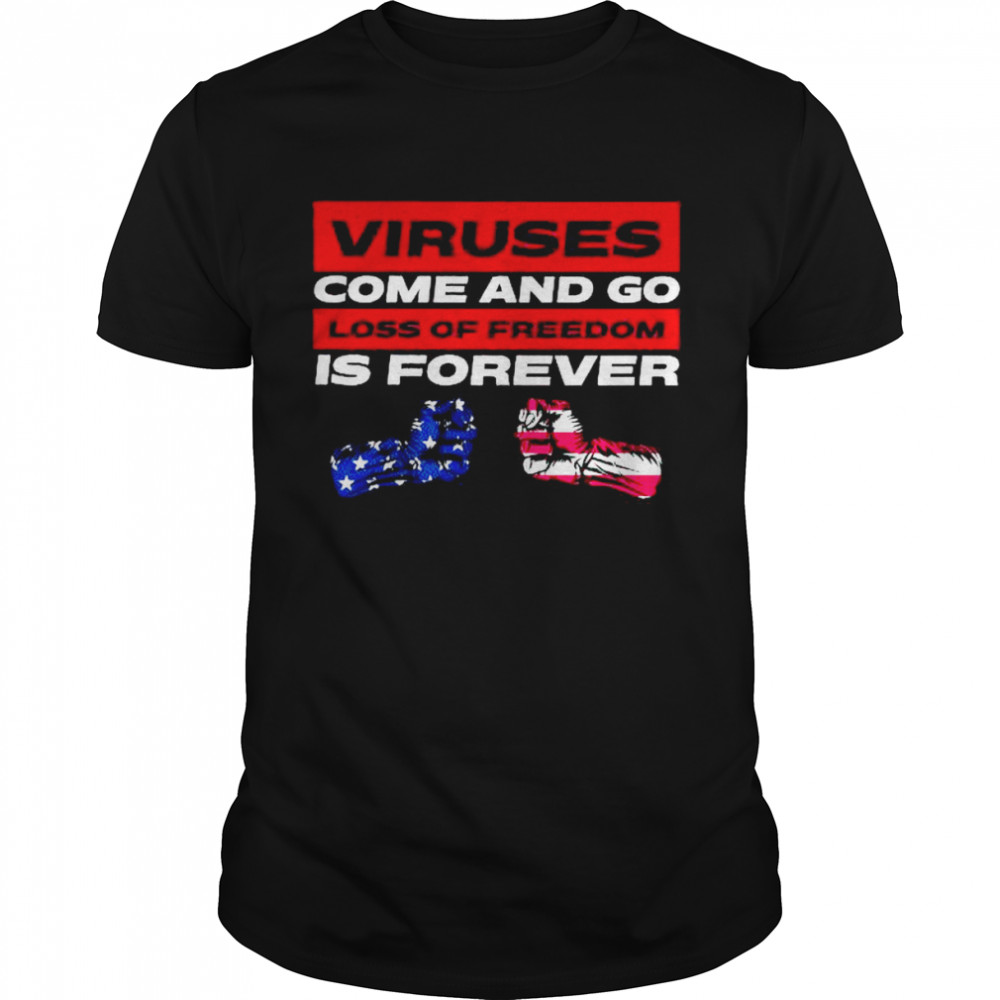 Viruses come and go loss of freedom is forever shirt