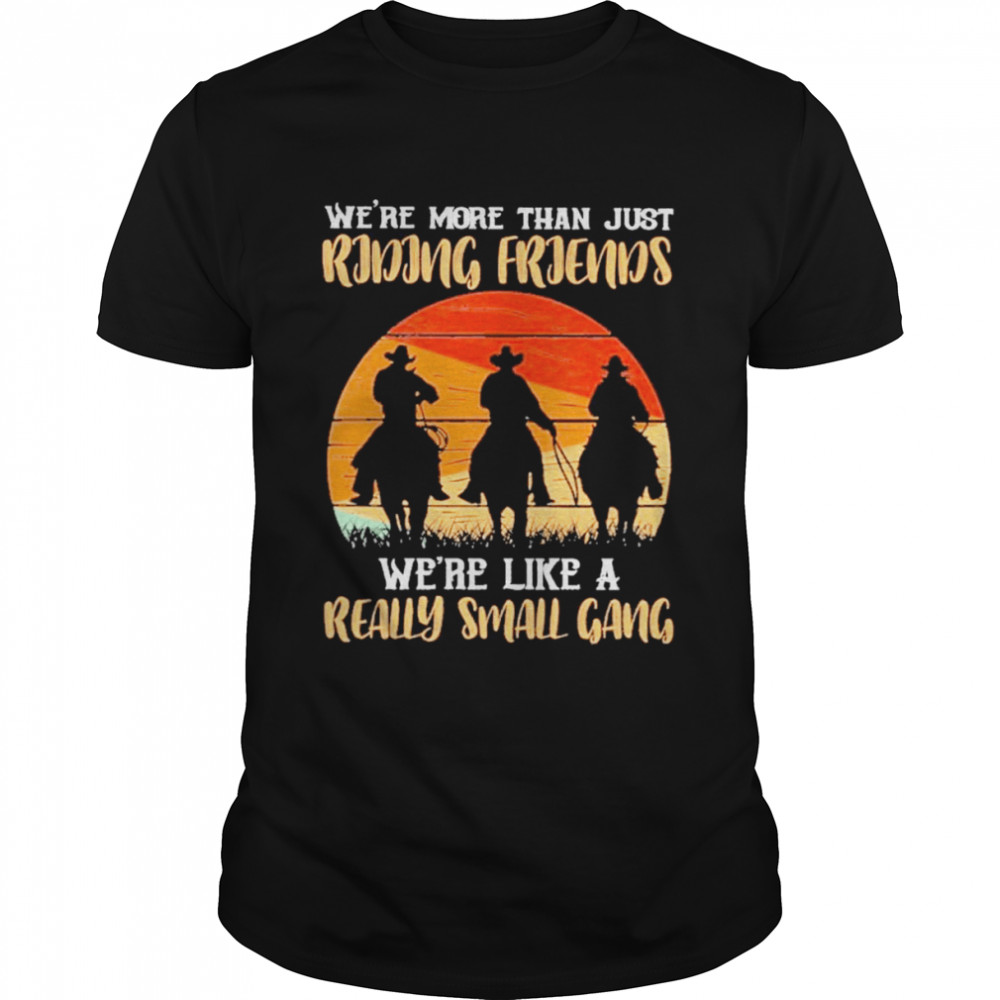 We’re more than just Riding Friends we’re like a really small gang 2022 retro vintage shirt