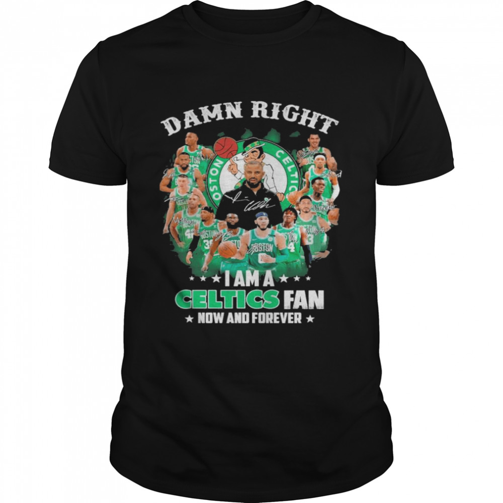 Damn right I am a Boston Celtics 2022 fan now and forever signatures shirt Classic Men's T-shirt