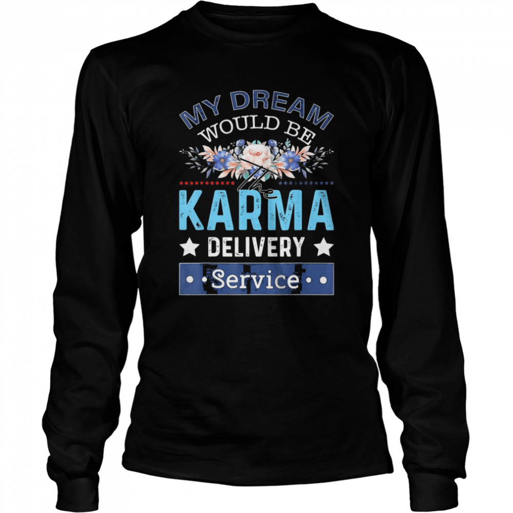 My Dream Job Would Be The Karma Delivery Service  Long Sleeved T-shirt