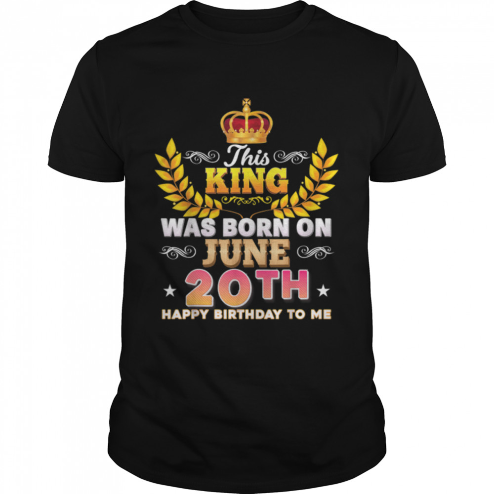 This King Was Born On June 20 20th Happy Birthday To Me T-Shirt B0B2DFYHYP - Trend T Shirt Store Online
