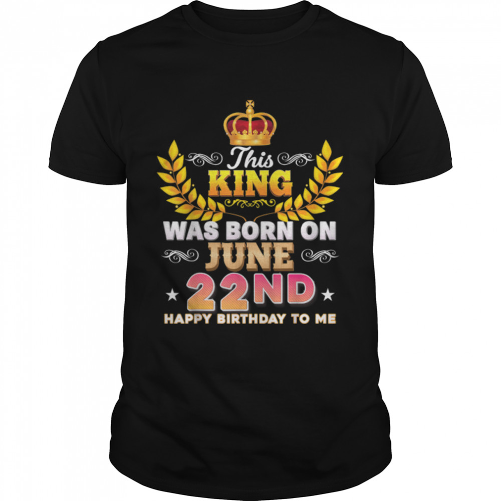 This King Was Born On June 22 22nd Happy Birthday To Me T-Shirt B0B2DHGN28 - Trend T Shirt Store Online