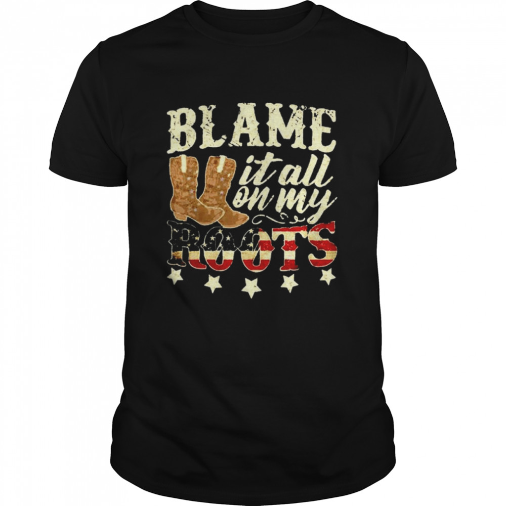 Blame it all on my roots shirt