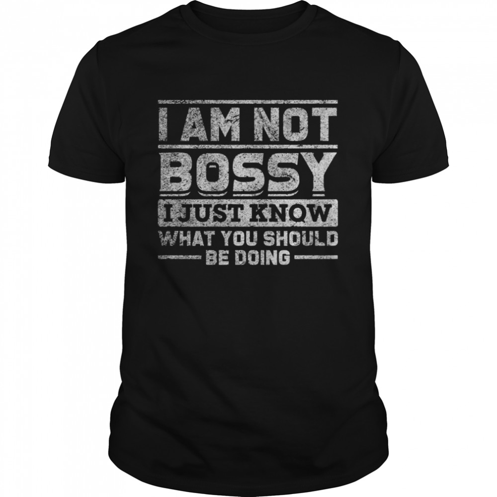 Boss I’m Not Bossy I Know What You Should Be Doing Shirt