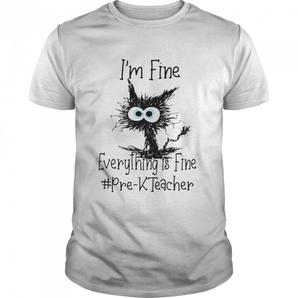 Cat I’m Fine Everything Is Fine Pre-K Teacher Shirt