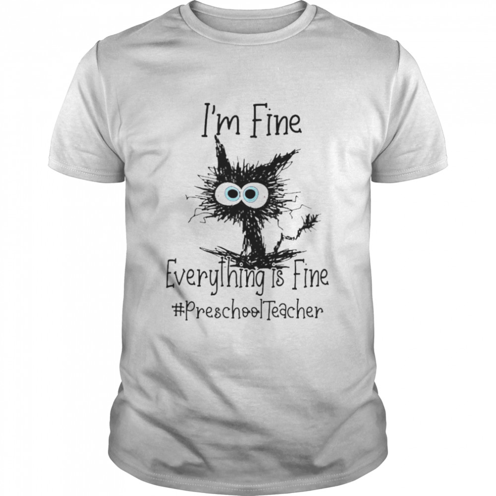 Cat I’m Fine Everything Is Fine Preschool Teacher Shirt