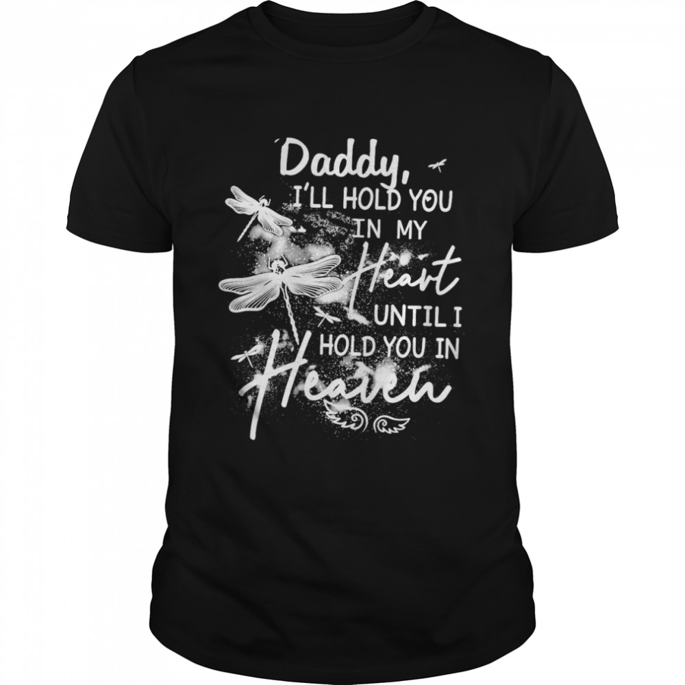 Daddy I’ll Hold You In My Heart Until I Hold You In Heaven Shirt