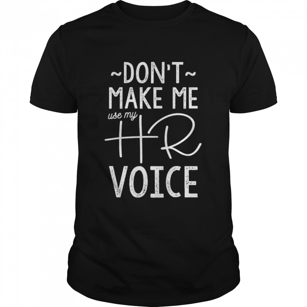 Don’t Make Me Use My HR Voice, Human Resources Shirt