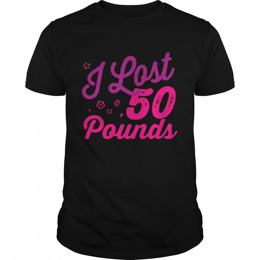 I lost 50 pounds Health goals Celebration Idea Design Girly Shirt