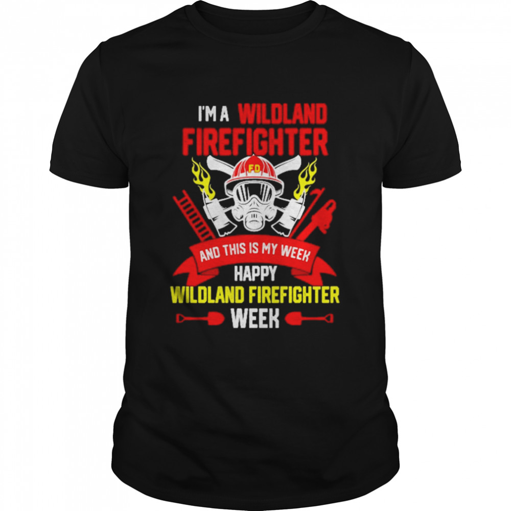 I’m A Wildland Firefighter And This Is My Week Happy Wildland Firefighter Week Shirt