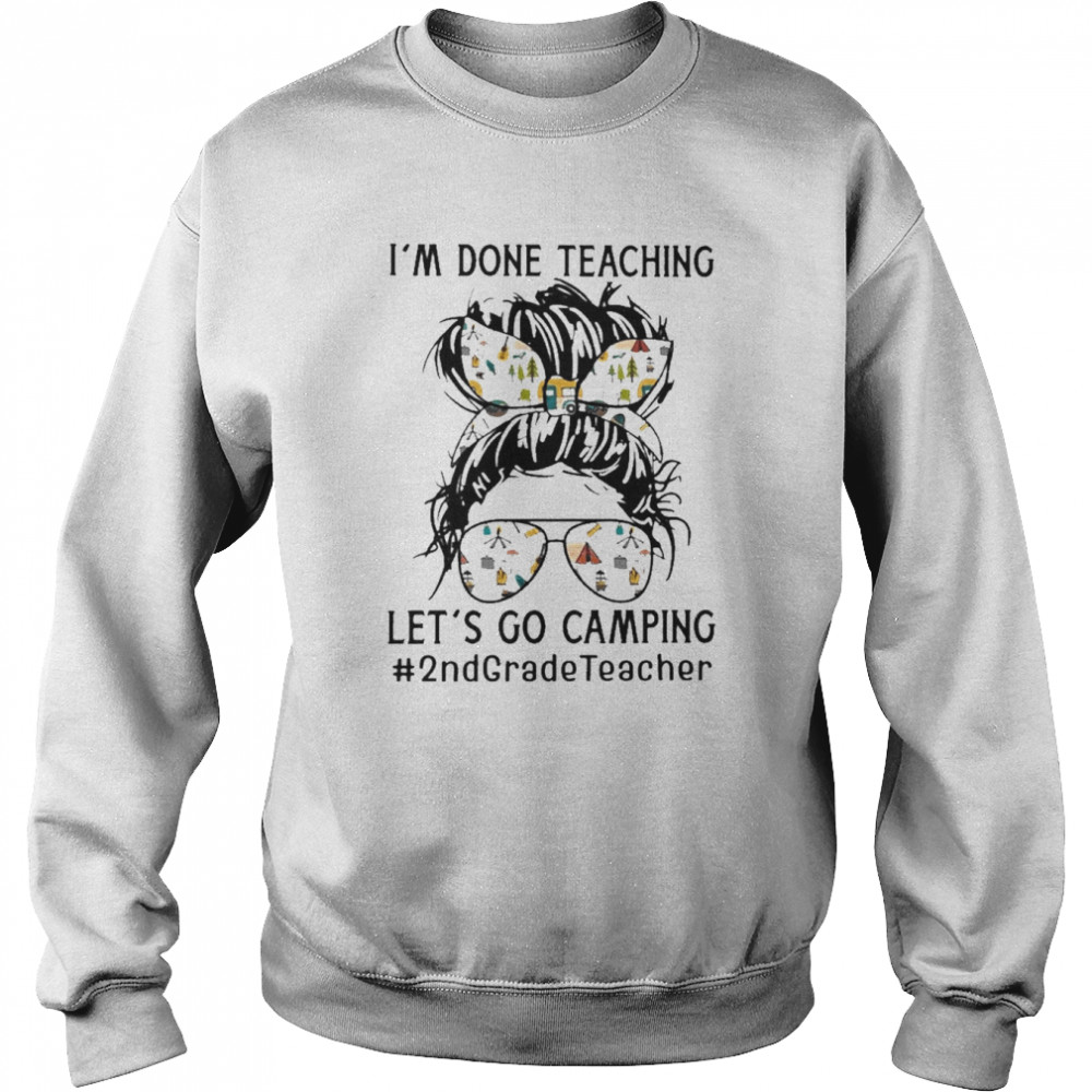 I’m Done Teaching Let’s Go Camping 2nd Grade Teacher  Unisex Sweatshirt