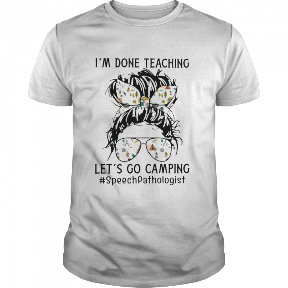 I’m Done Teaching Let’s Go Camping Speech Pathologist Shirt