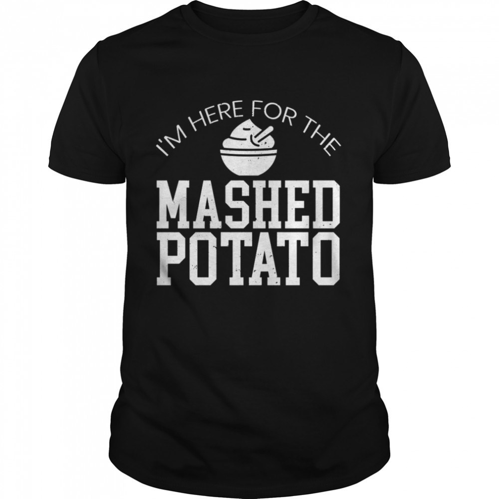I’m Here For The Mashed Potato Vegan Spud Vegetarian Shirt