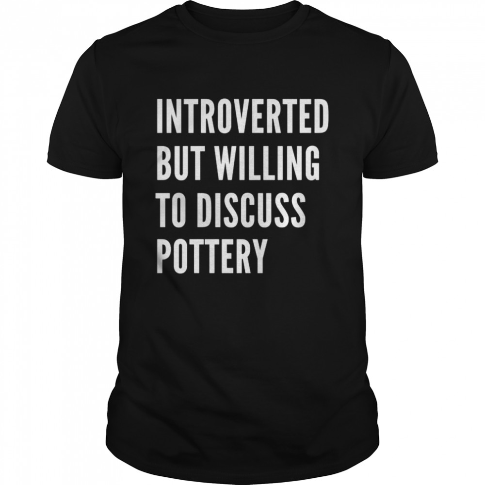 Introverted But Willing To Discuss Pottery  Classic Men's T-shirt