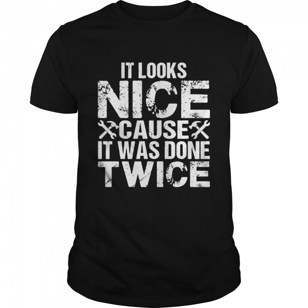 It Looks Nice Cause It Was Done Twice CNC Machinest Shirt