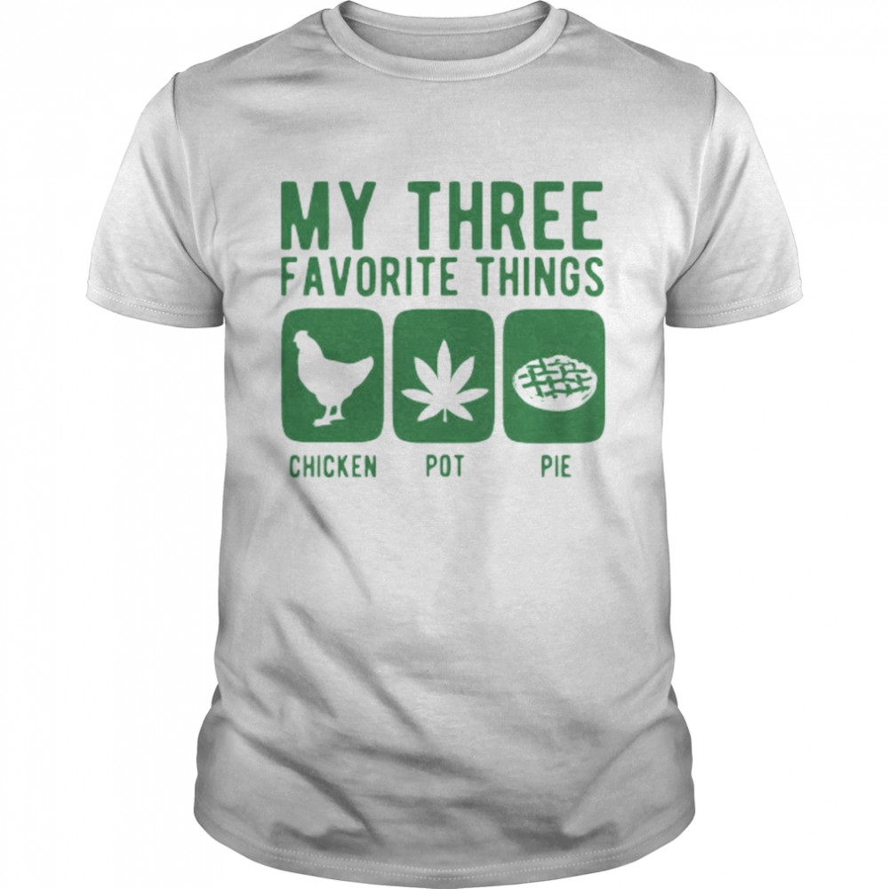 My Three Favourite Things Chicken Pot Pie Shirt