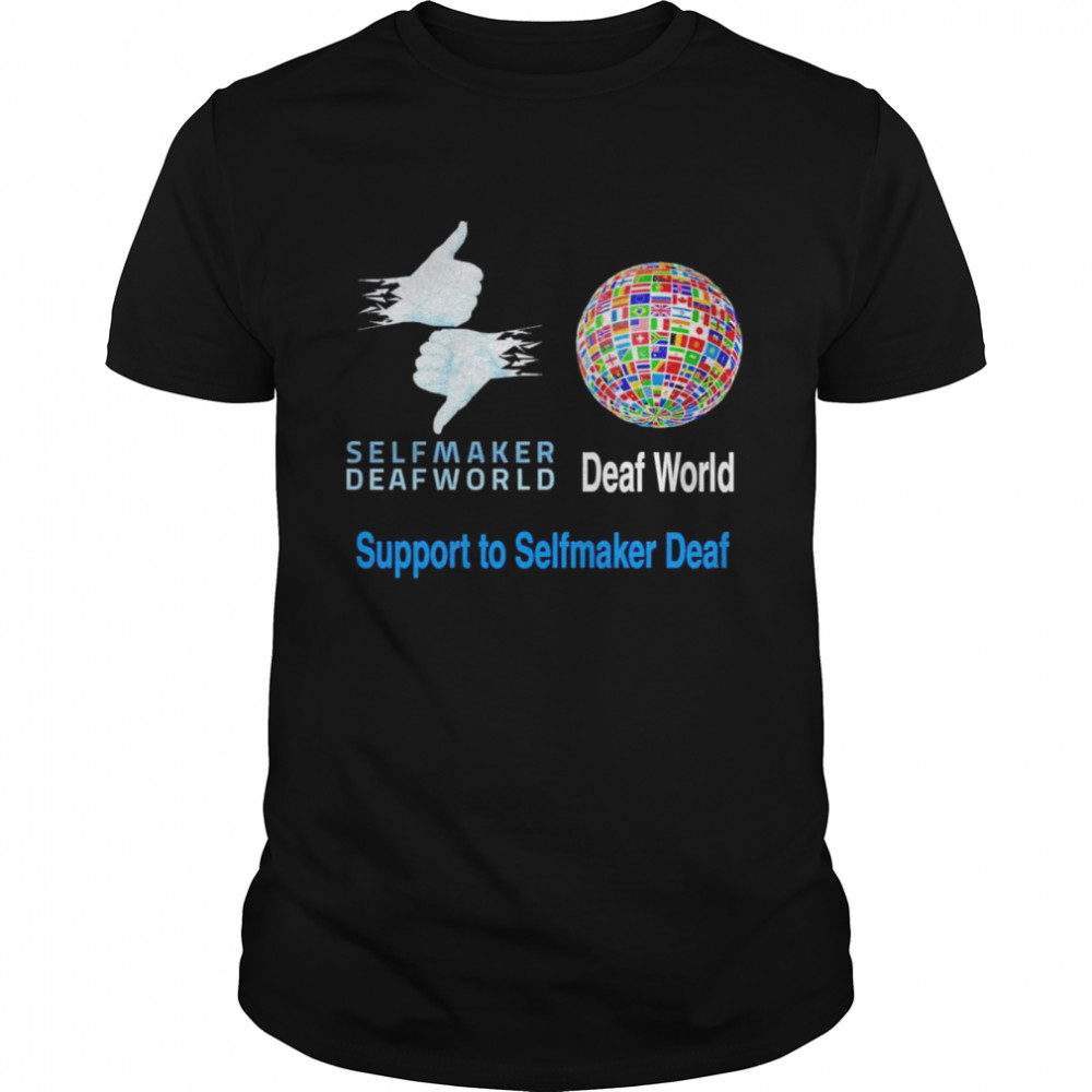 Selfmaker Deaf World Support To Selfmaker Deaf Shirt