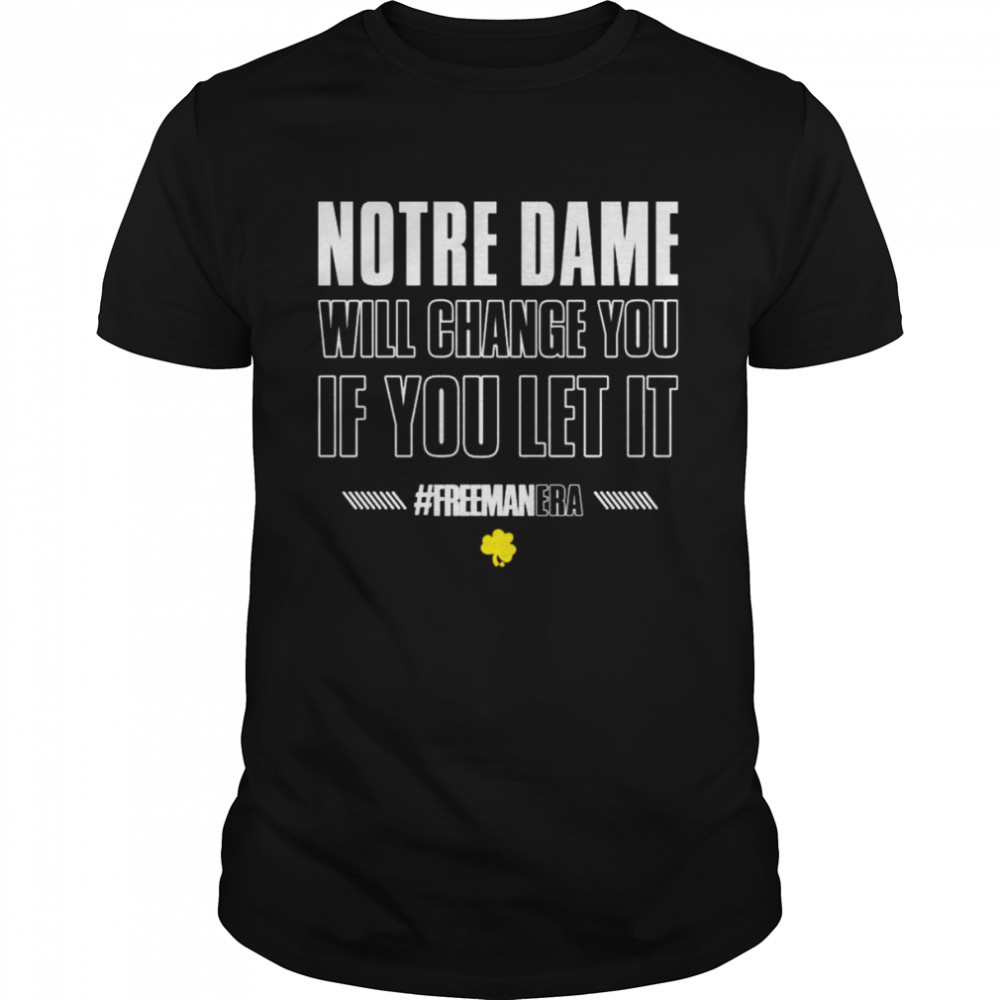 The Fighting Irish Notre Dame Will Change You If You Let It #Freemanera Shirt