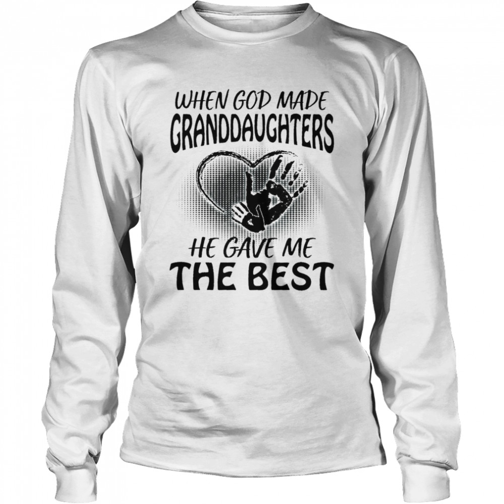 When God Made Granddaughters He Gave Me The Best Granddaughters  Long Sleeved T-shirt