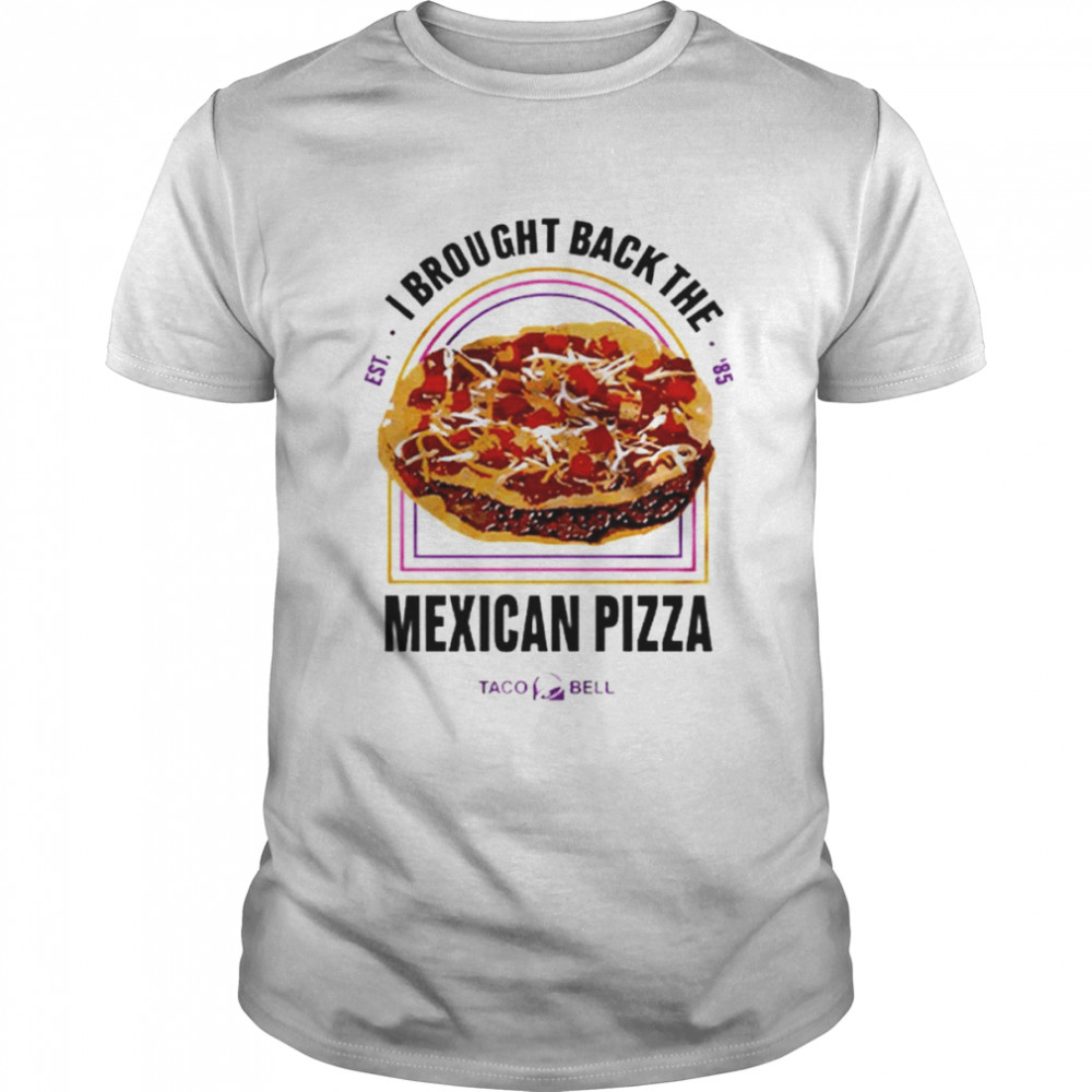 I Brought Back The Mexican Pizza shirt