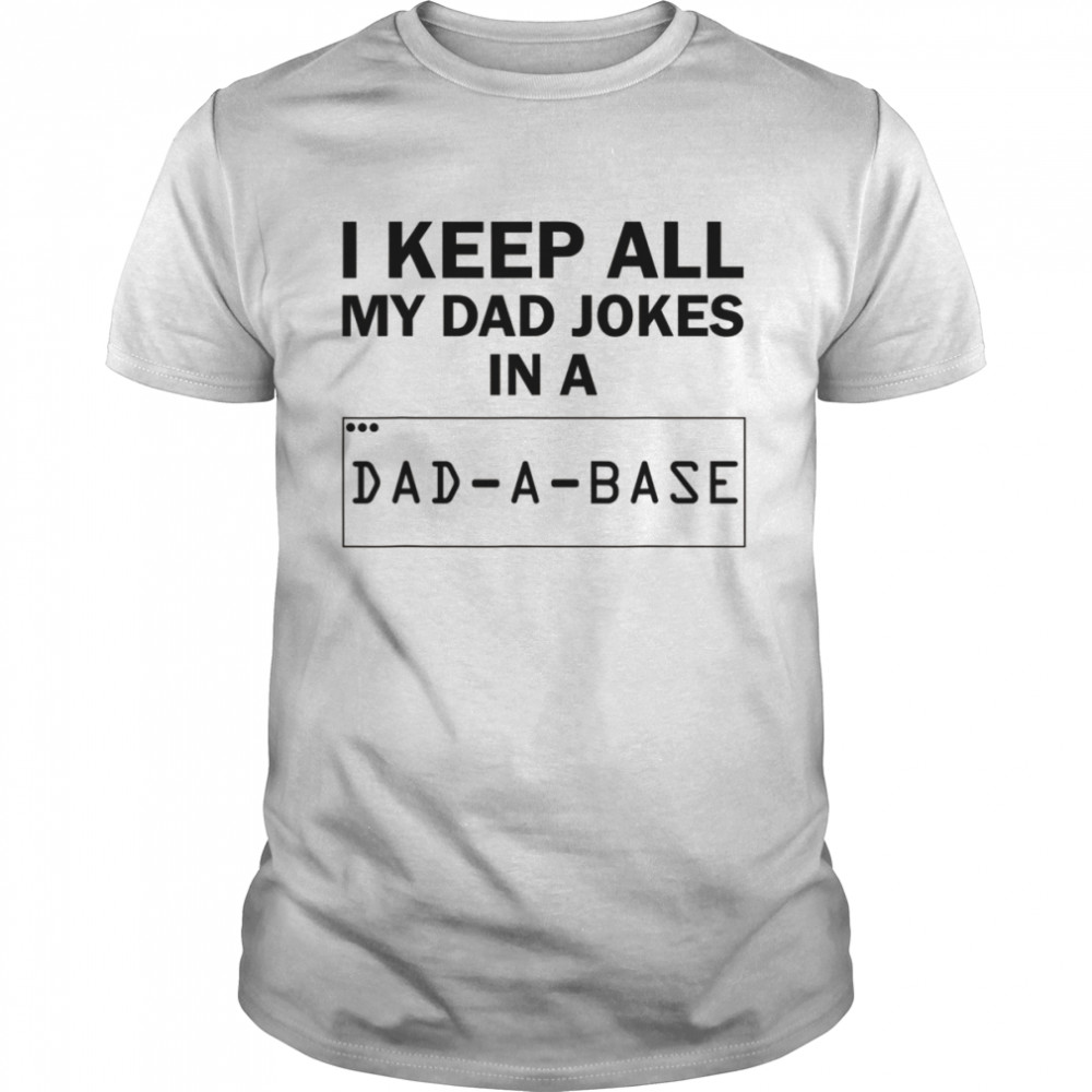 I Keep All My Dad Jokes In A Dad A Base Dad Joke Shirt