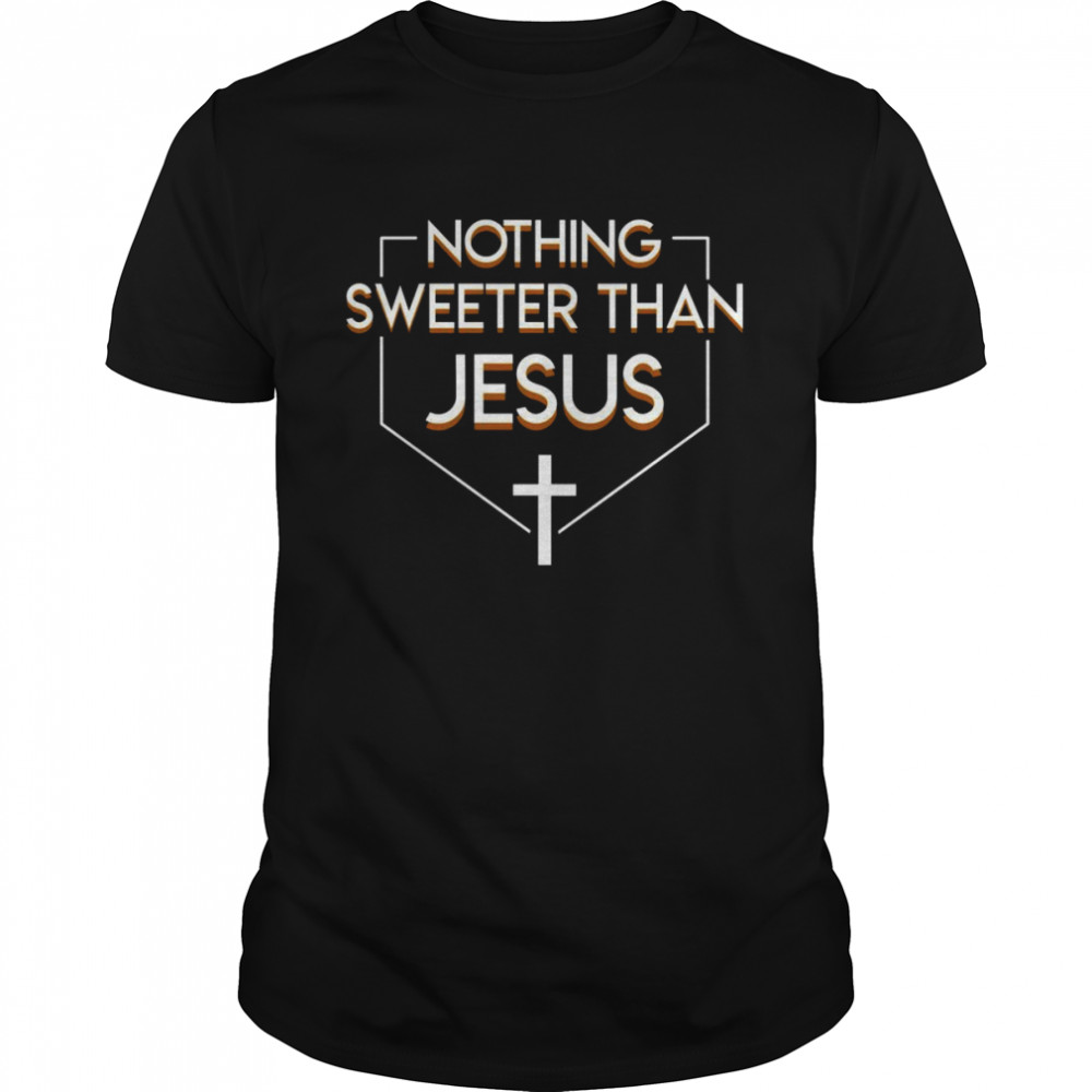 Nothing Sweeter Than Jesus Christian Shirt
