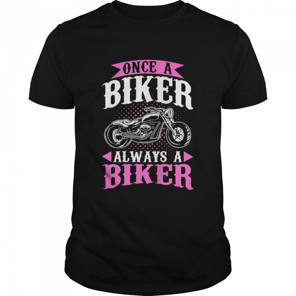 Motorcycle Motorbiker Once A Biker Always A Biker Shirt