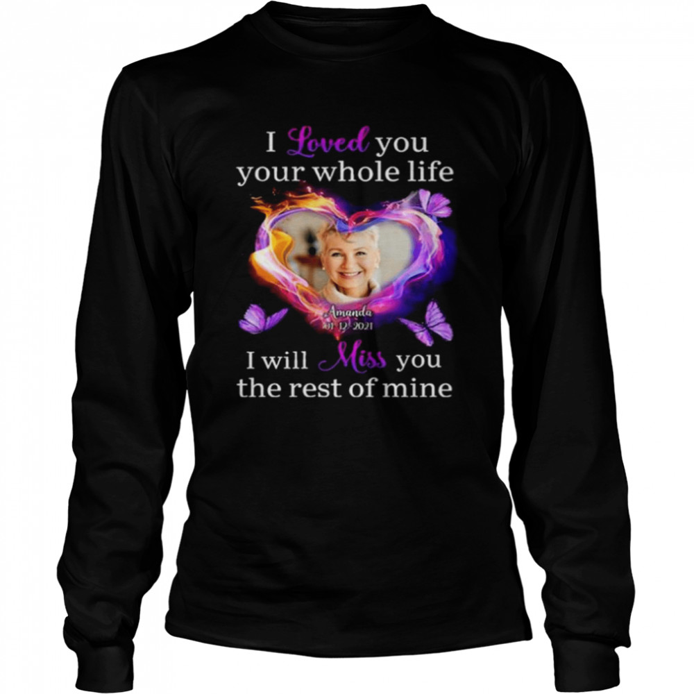 I love you your whole life I will miss you the rest of mine shirt Long Sleeved T-shirt