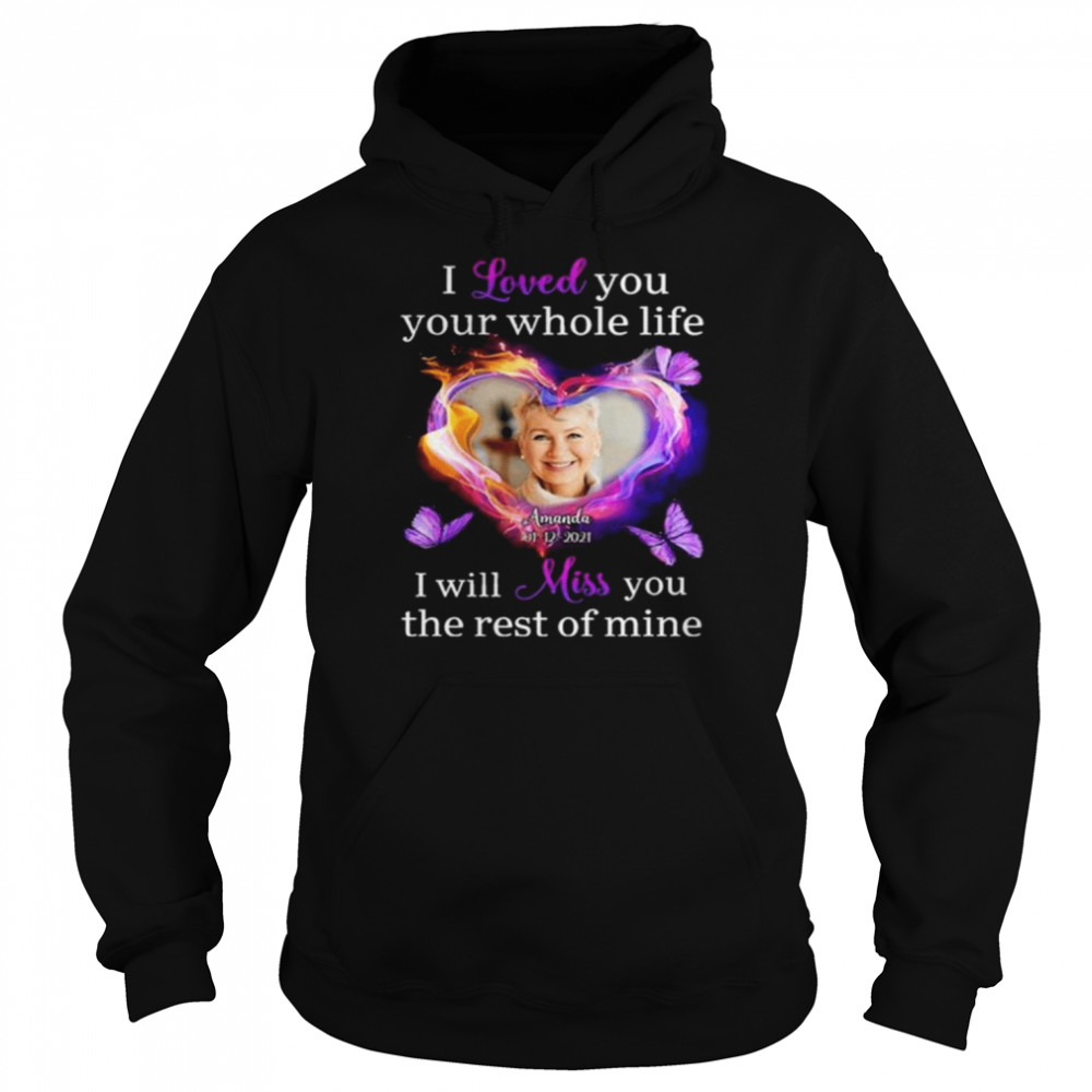 I love you your whole life I will miss you the rest of mine shirt Unisex Hoodie
