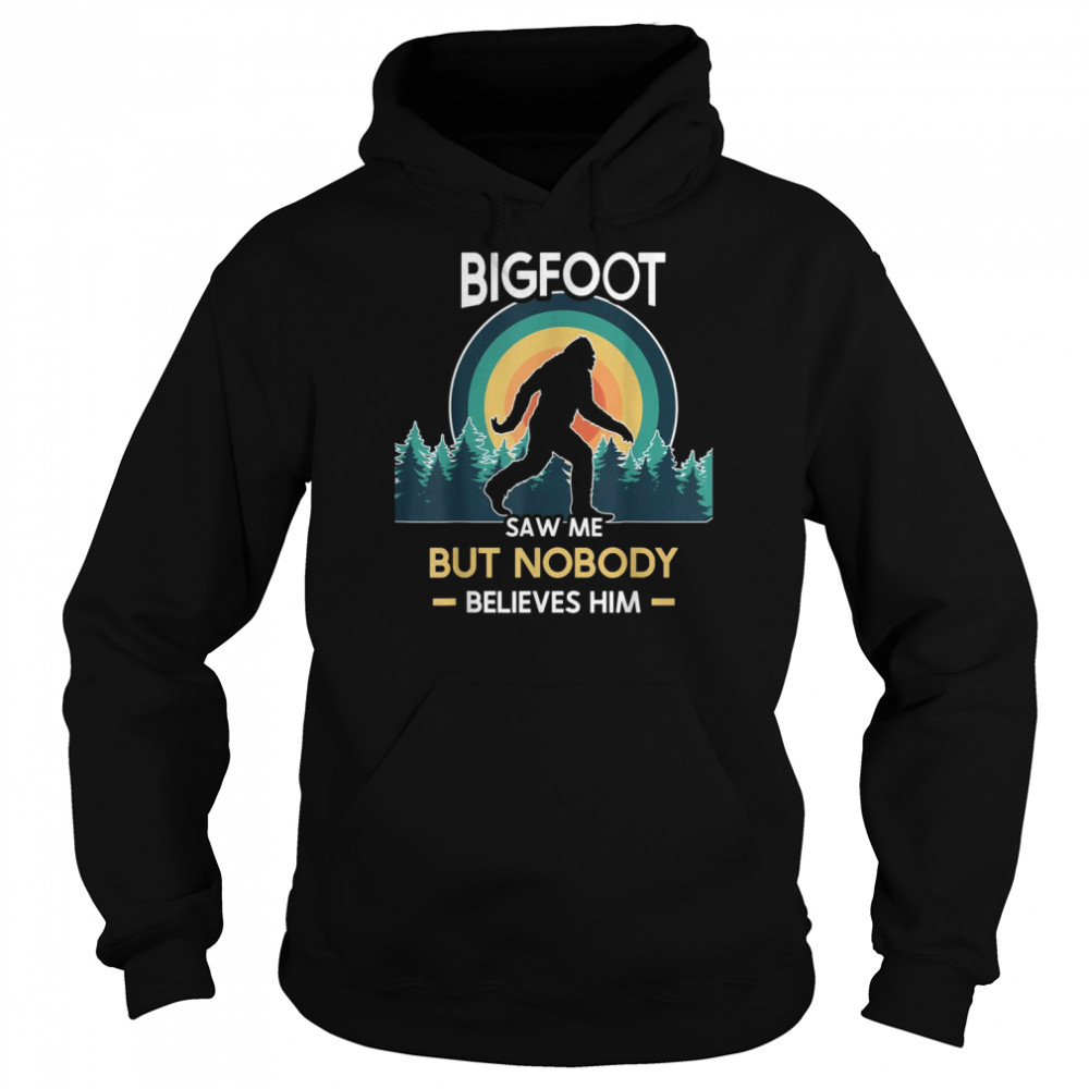 Bigfoot saw me but nobody believes him  Unisex Hoodie