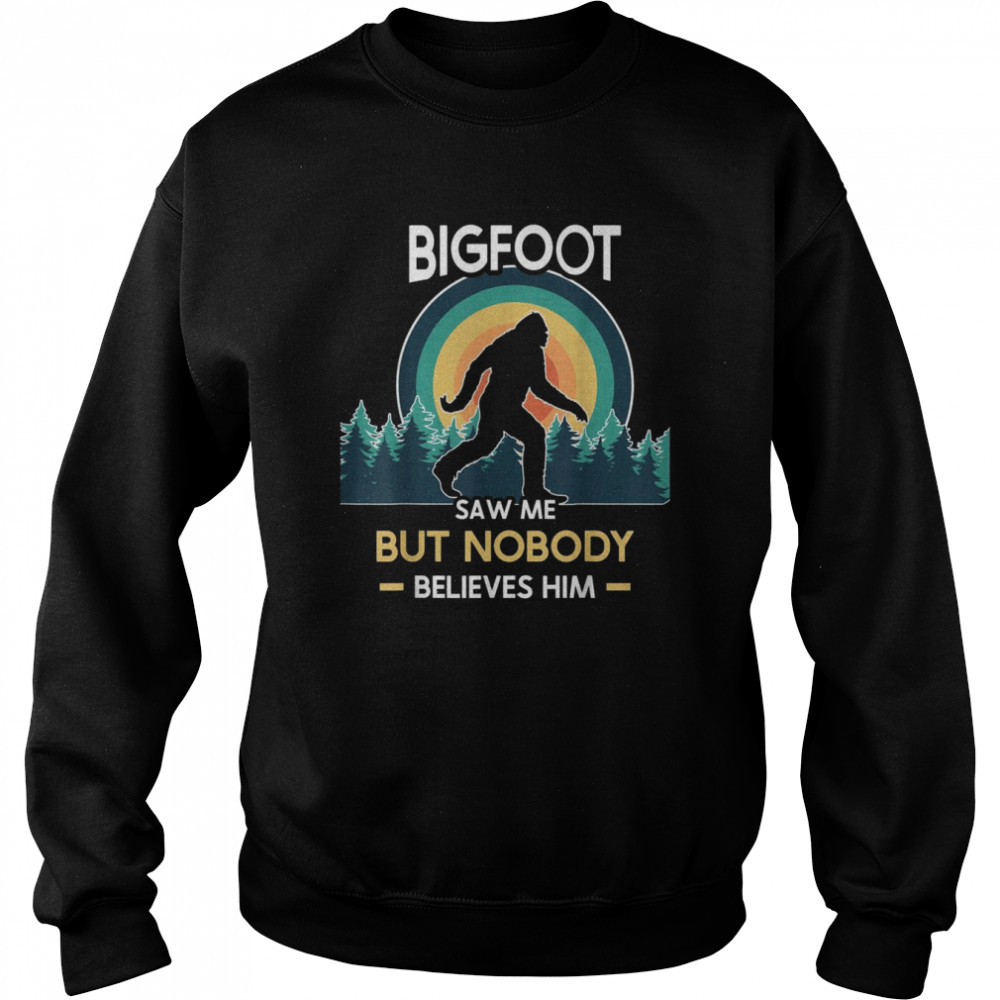 Bigfoot saw me but nobody believes him  Unisex Sweatshirt