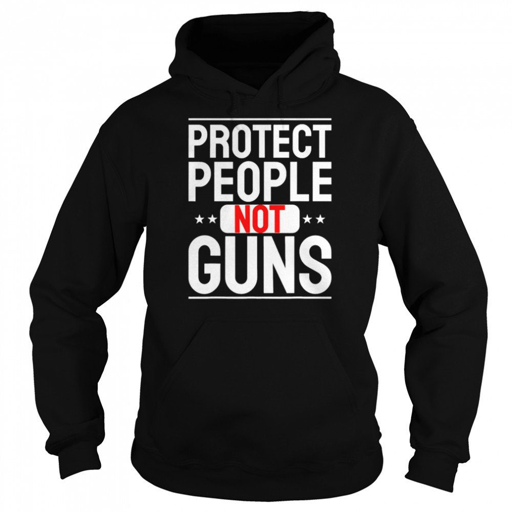 Protect People not Guns Anti Guns T- Unisex Hoodie