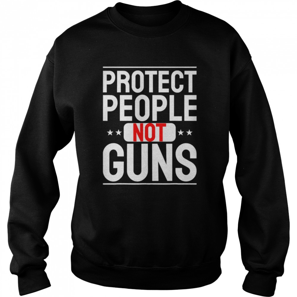 Protect People not Guns Anti Guns T- Unisex Sweatshirt