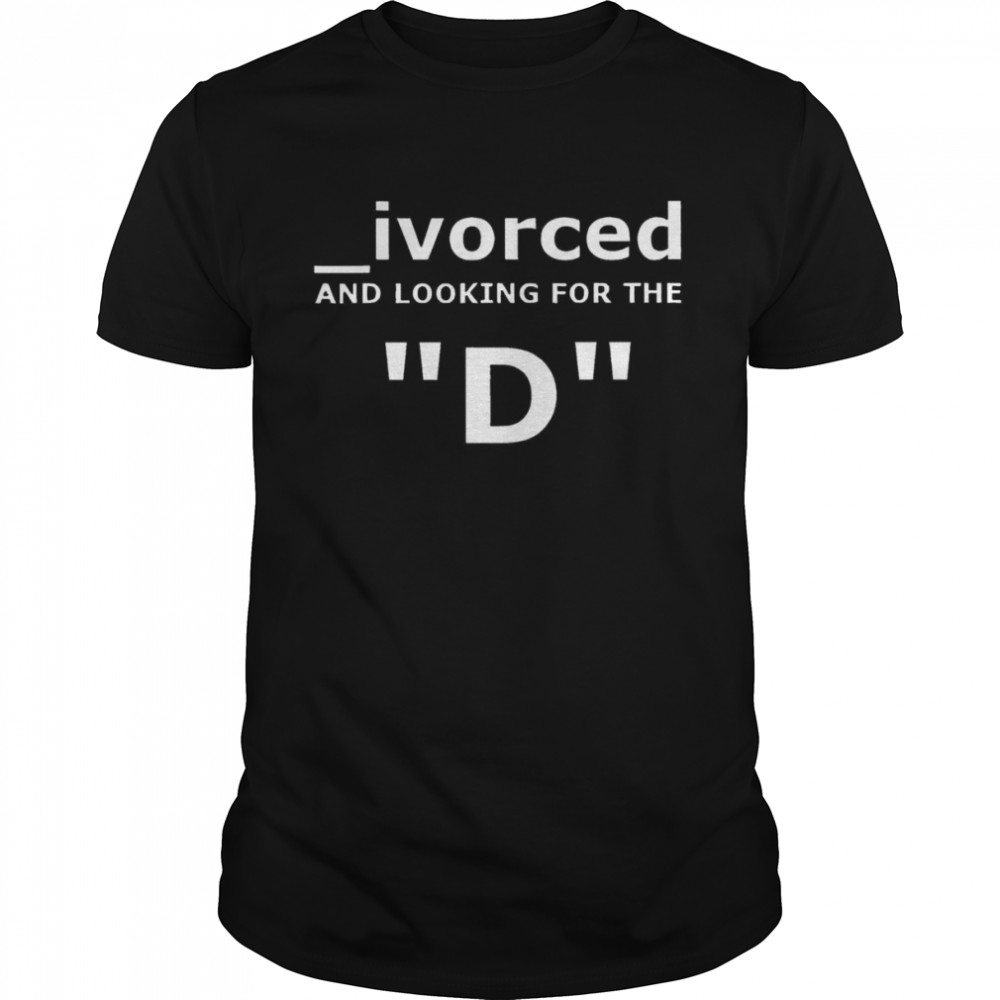 Divorced and looking for the D shirt Classic Men's T-shirt