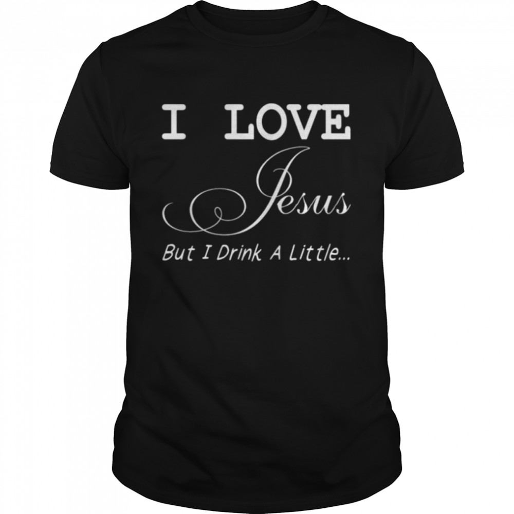 I love jesus but I drink a little shirt Classic Men's T-shirt