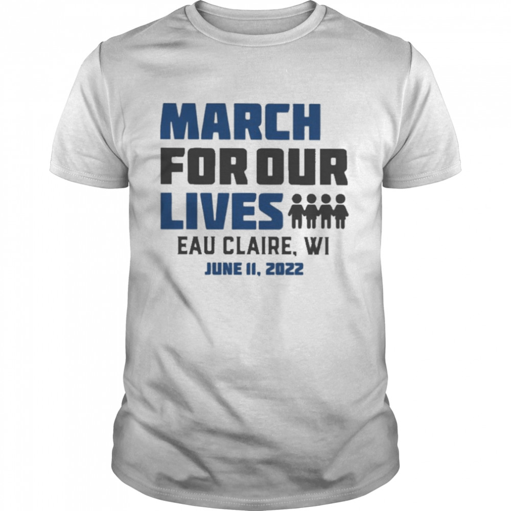 March for Our Lives Eau Claire Wi June 11 2022 Shirt