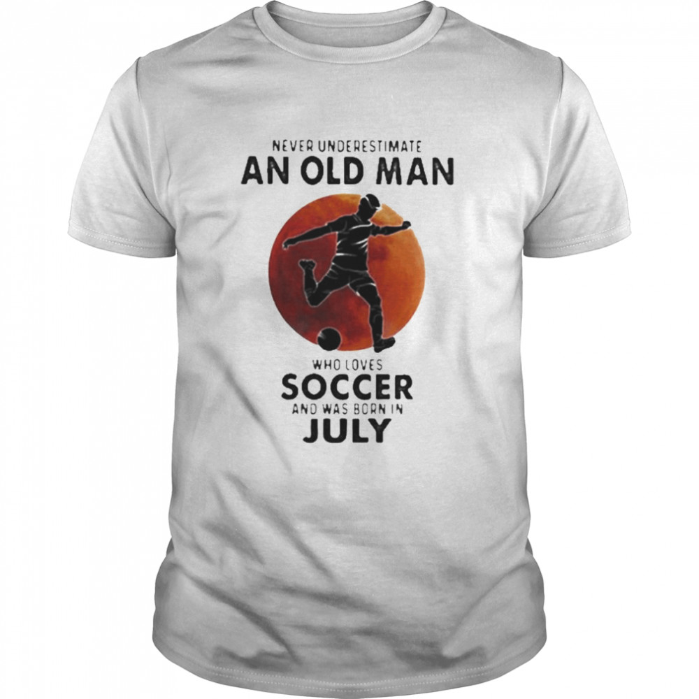 Never Underestimate An Old Man Who Loves Soccer And Was Born In July Blood Moon  Classic Men's T-shirt