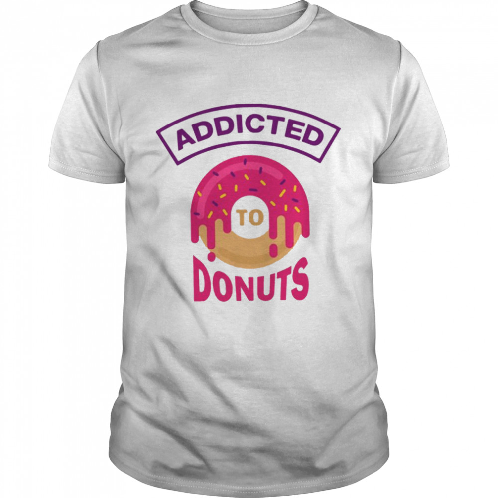 Addicted To Donuts 2022 shirt