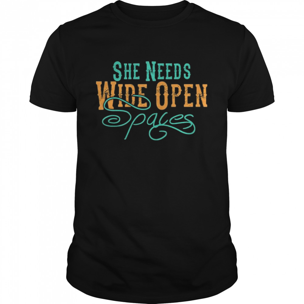 She Needs Wide Open Space shirt