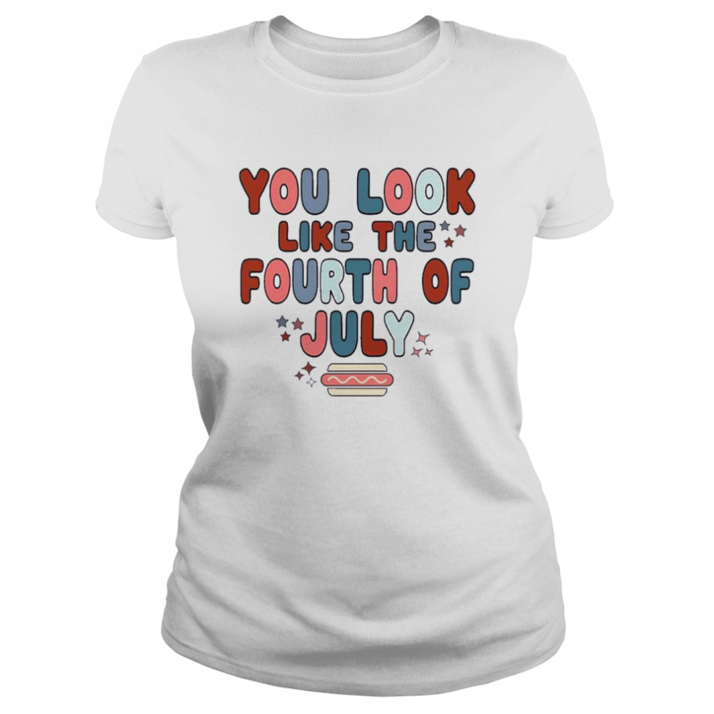 You Look Like The 4th Of July Retro Fourth Of July Independence Day  Classic Women's T-shirt