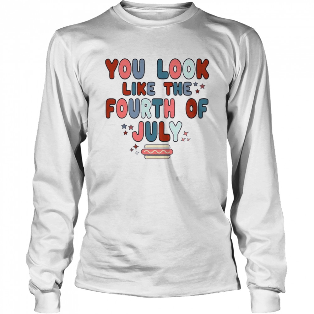 You Look Like The 4th Of July Retro Fourth Of July Independence Day  Long Sleeved T-shirt