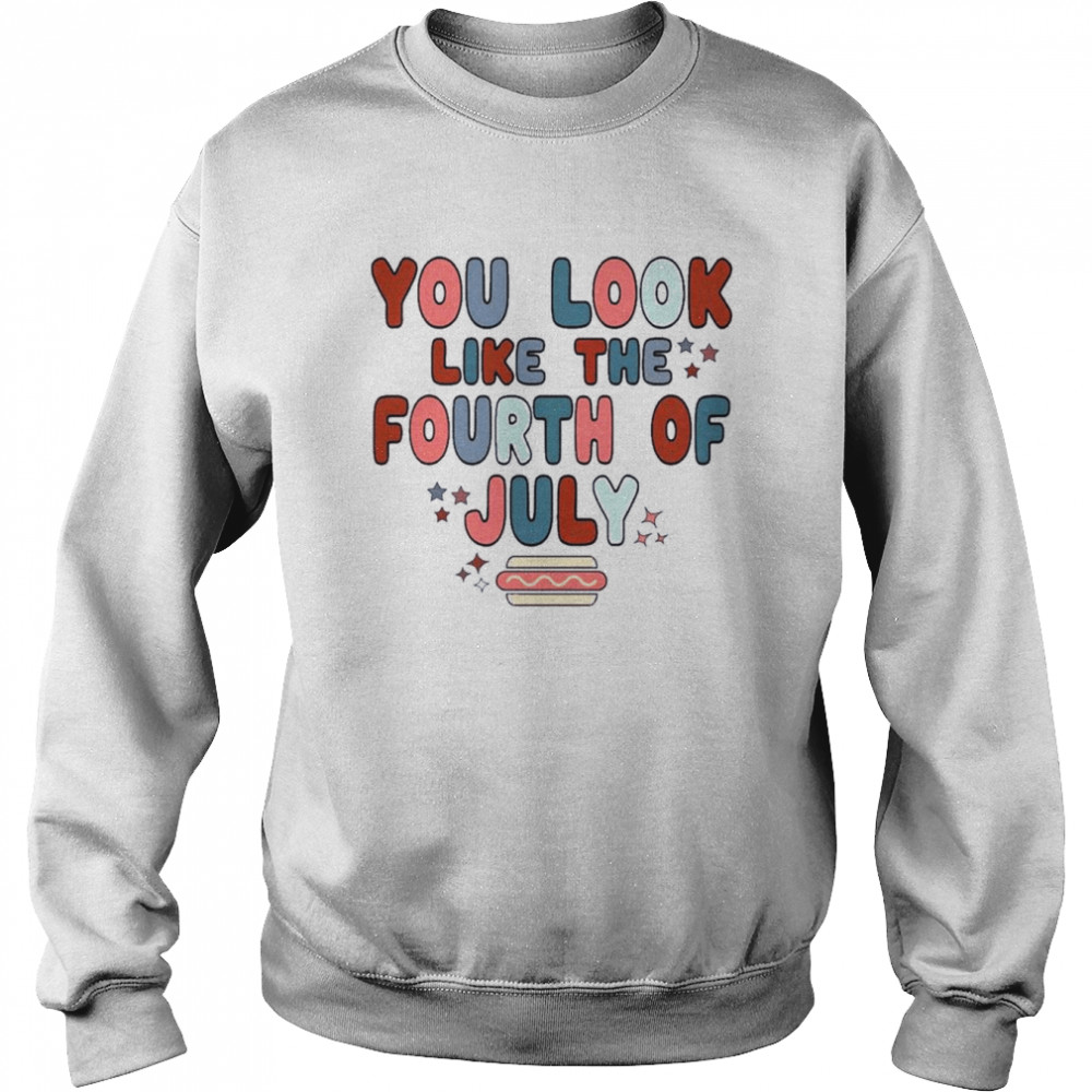 You Look Like The 4th Of July Retro Fourth Of July Independence Day  Unisex Sweatshirt