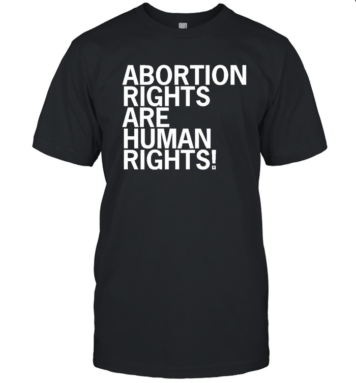 Abortion Rights Are Human Rights T Shirt
